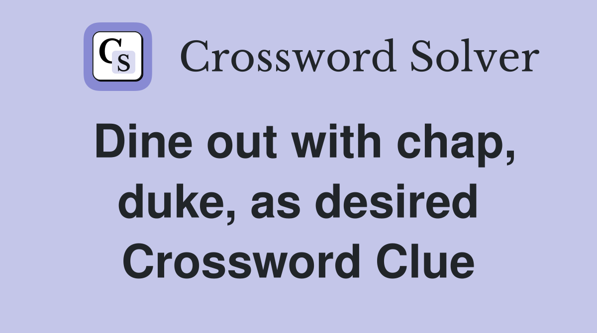 Dine out with chap, duke, as desired Crossword Clue