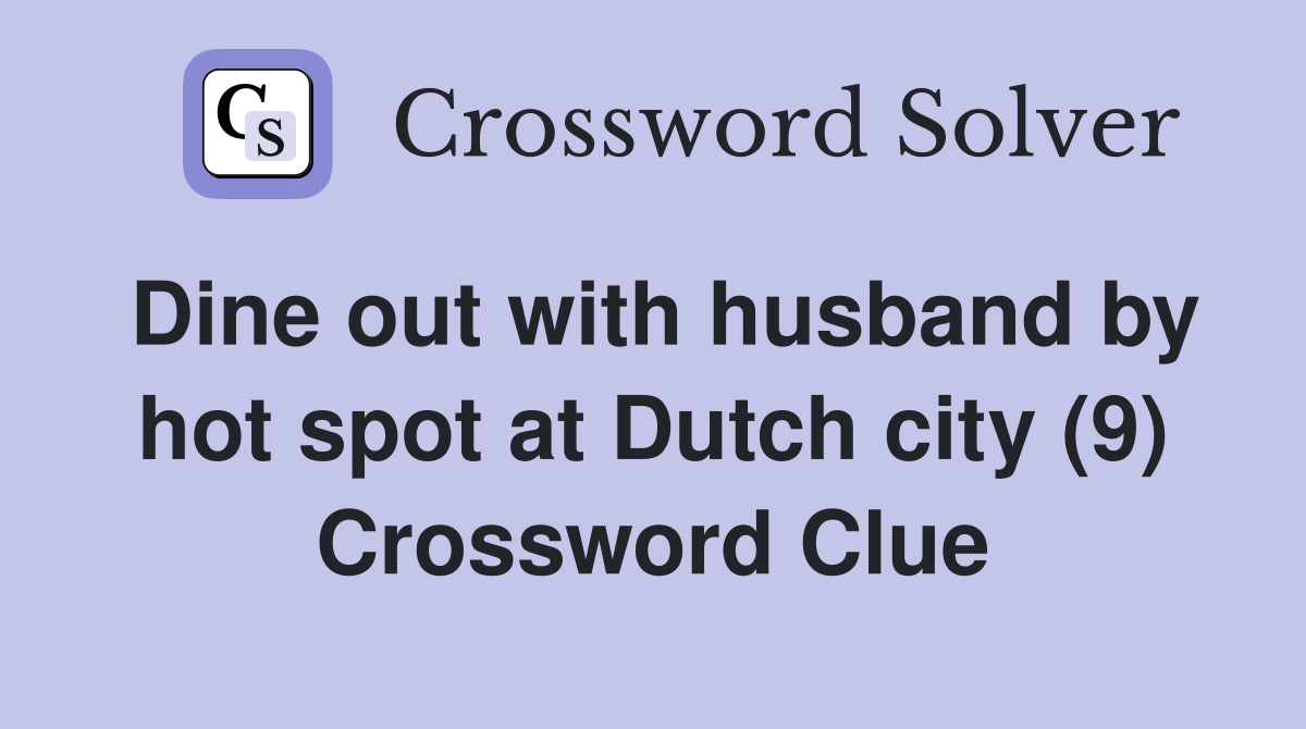 Dine out with husband by hot spot at Dutch city (9) Crossword Clue