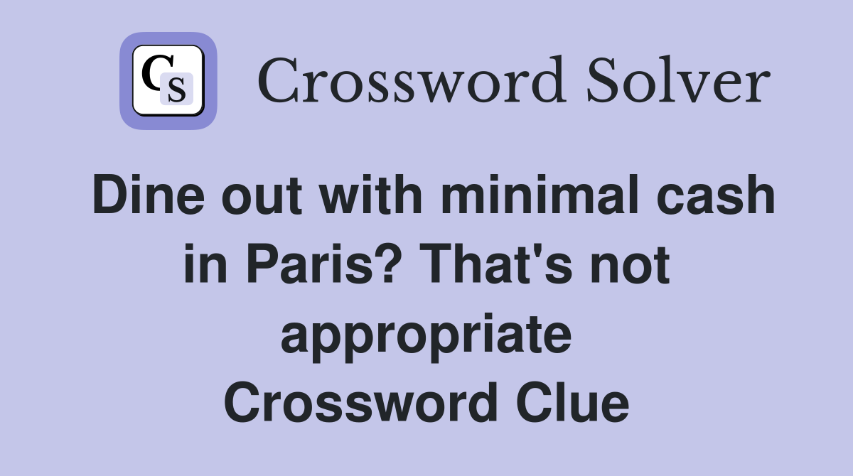 Dine out with minimal cash in Paris? That's not appropriate Crossword Clue