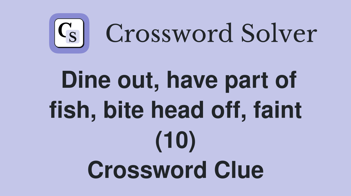 Dine out, have part of fish, bite head off, faint (10) Crossword Clue