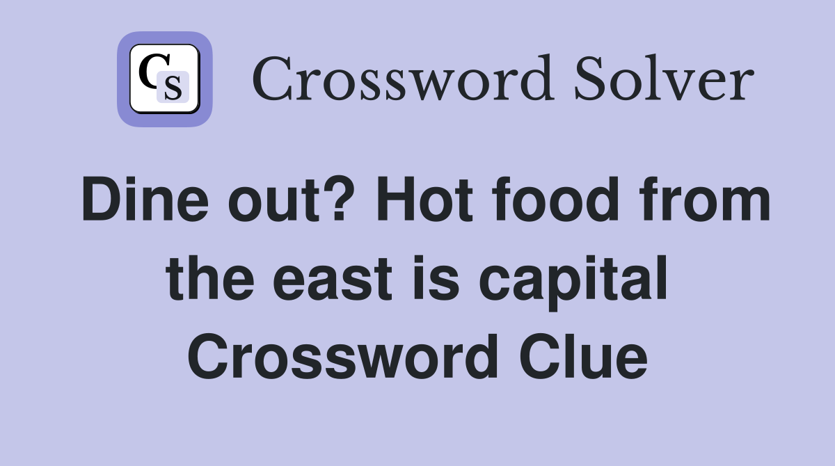 Dine out? Hot food from the east is capital Crossword Clue
