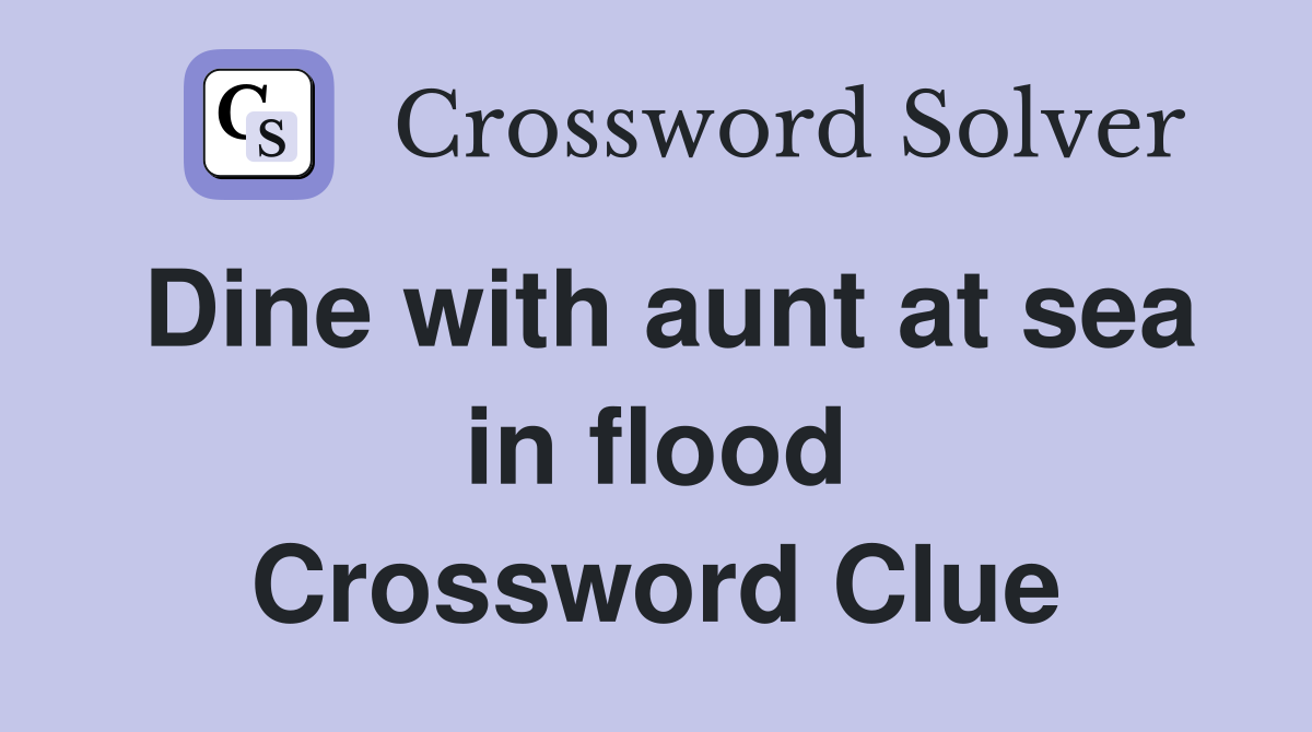 Dine with aunt at sea in flood Crossword Clue