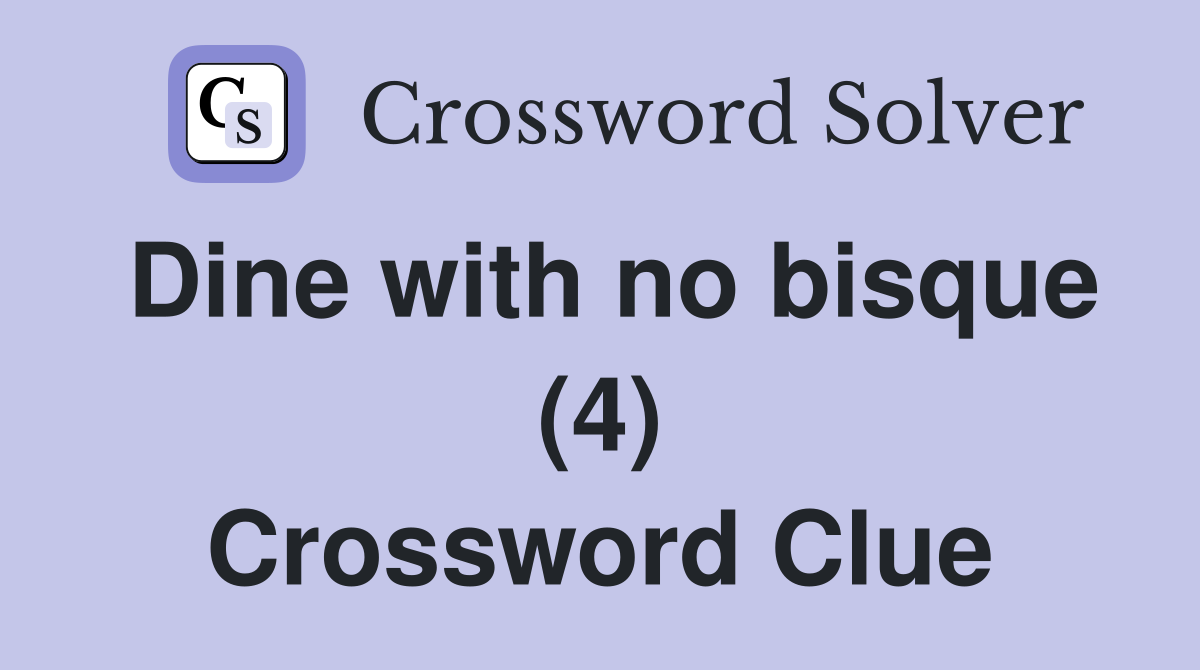 Dine with no bisque (4) Crossword Clue