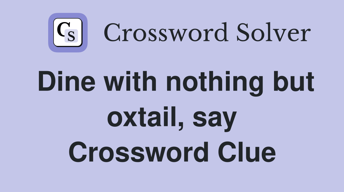 Dine with nothing but oxtail, say Crossword Clue