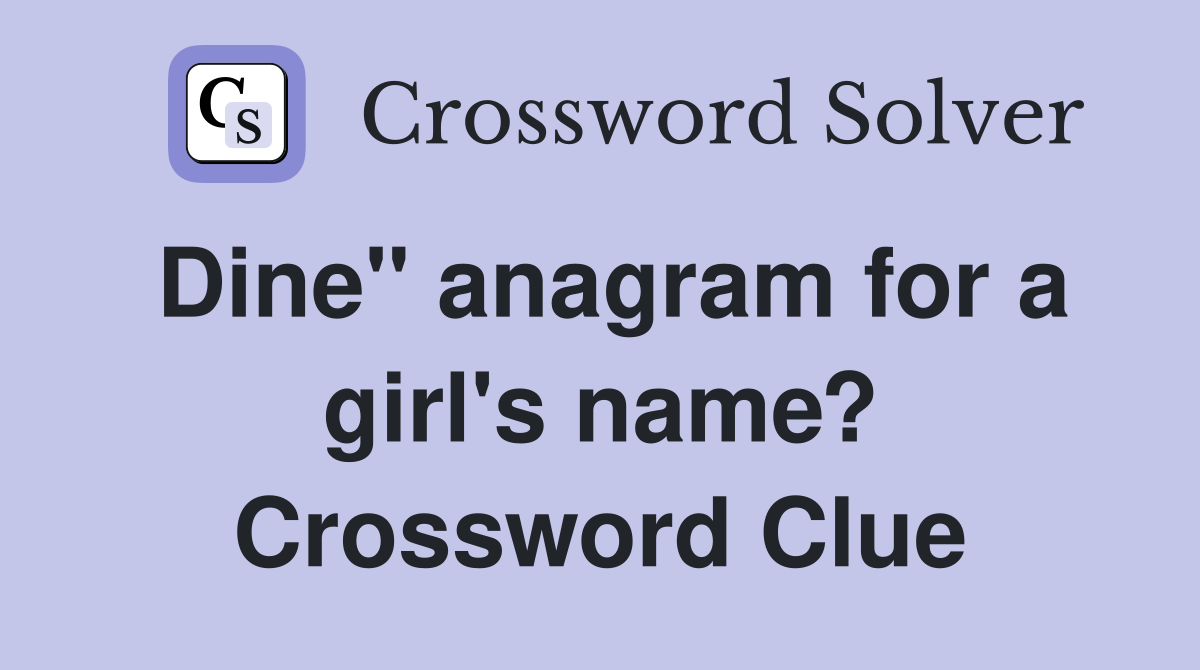Dine" anagram for a girl's name? Crossword Clue