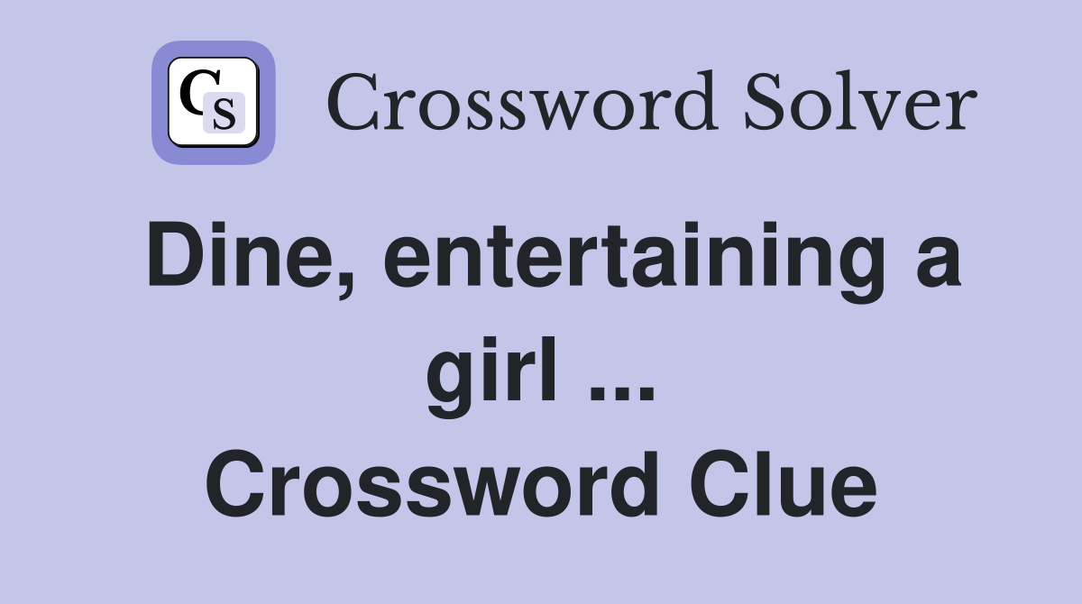 Dine, entertaining a girl ... Crossword Clue