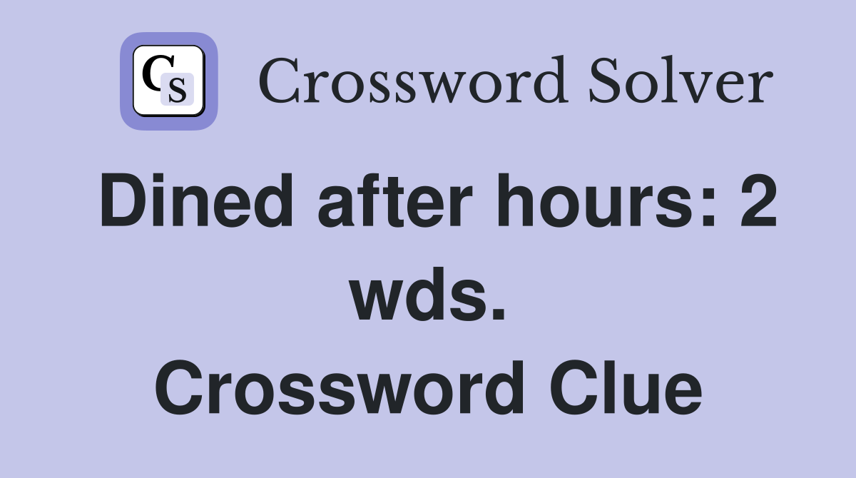 Dined after hours: 2 wds. Crossword Clue