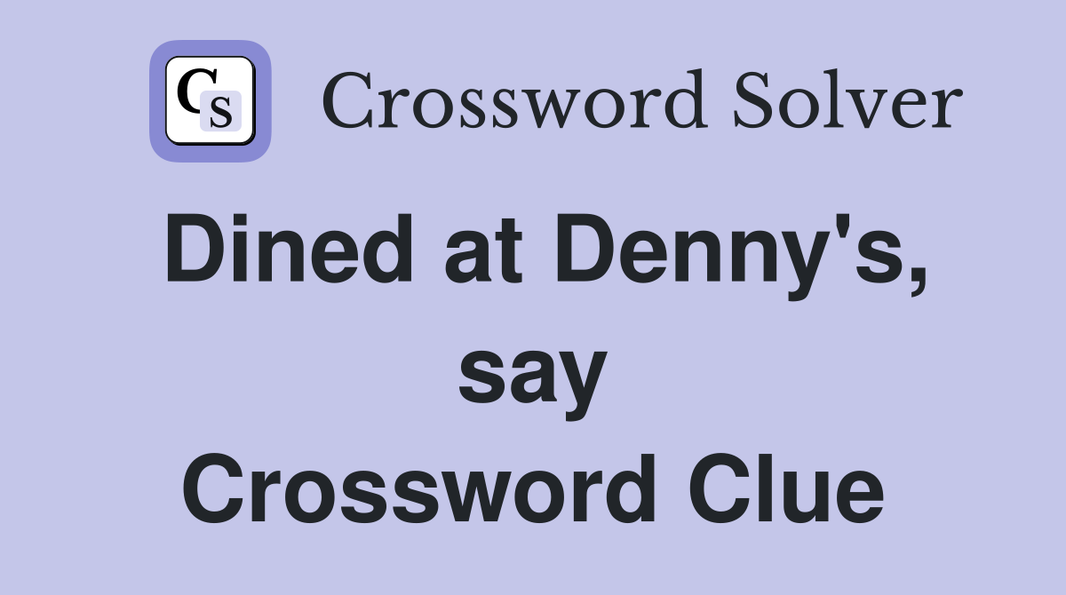 Dined at Denny's, say Crossword Clue