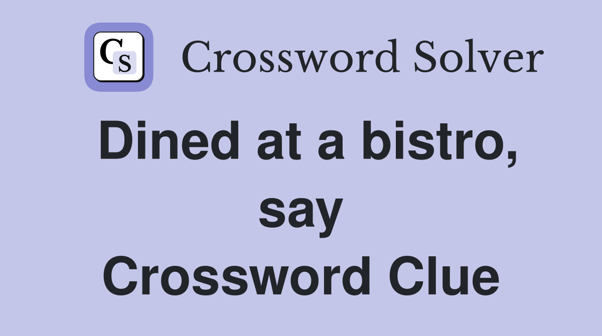 Dined at a bistro, say Crossword Clue
