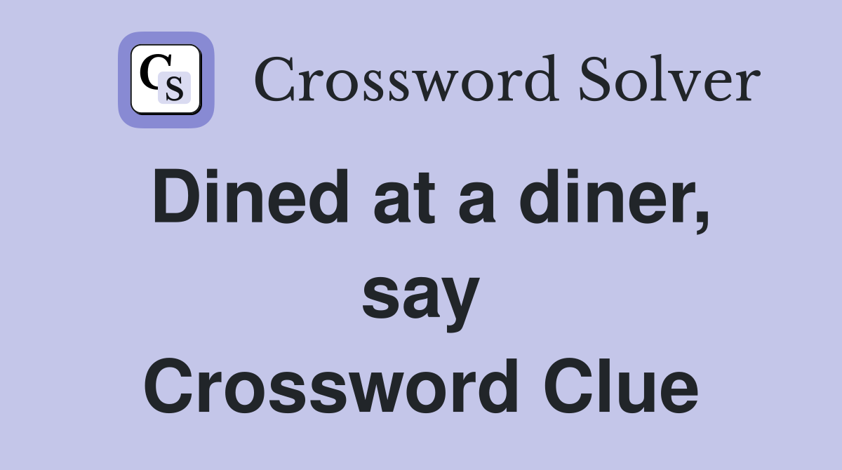 Dined at a diner, say Crossword Clue