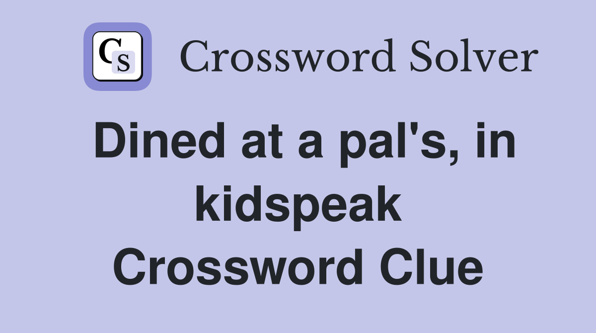 Dined at a pal's, in kidspeak Crossword Clue