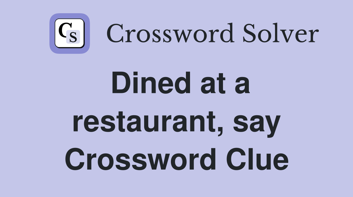 Dined at a restaurant, say Crossword Clue