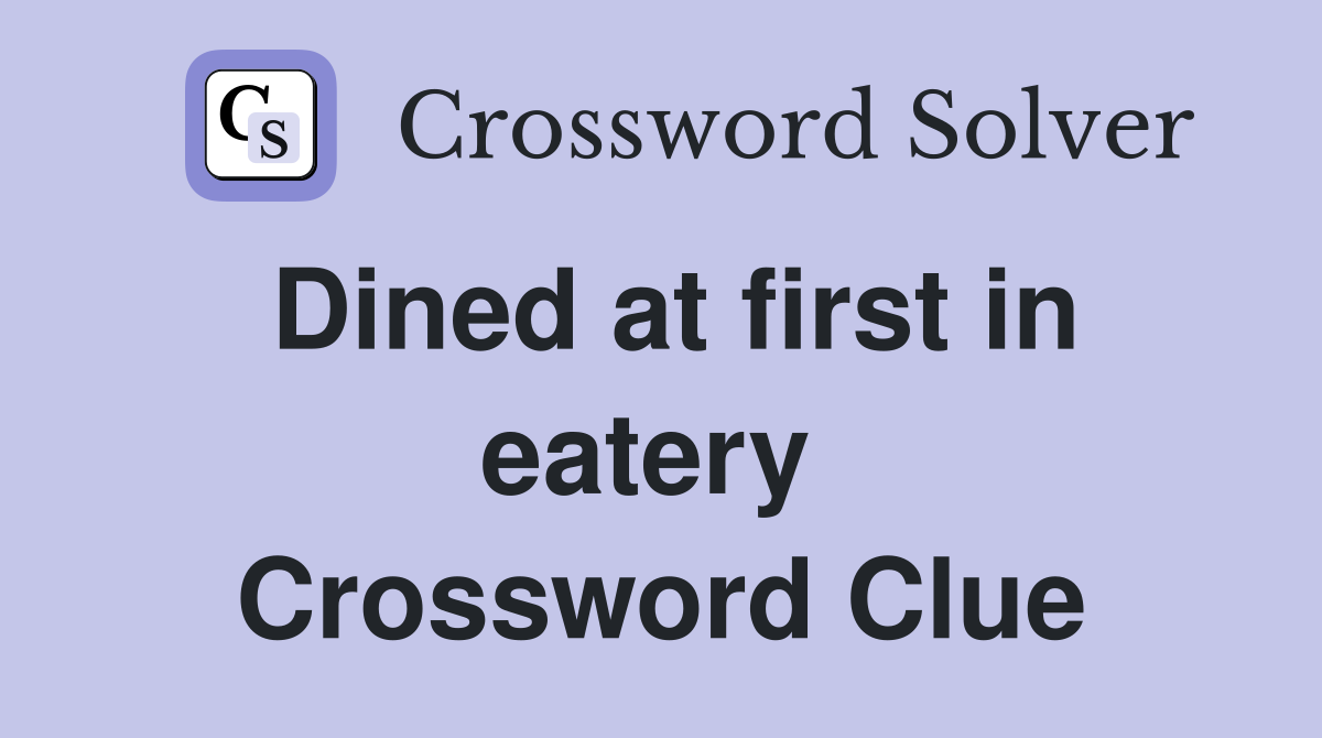 Dined at first in eatery  Crossword Clue