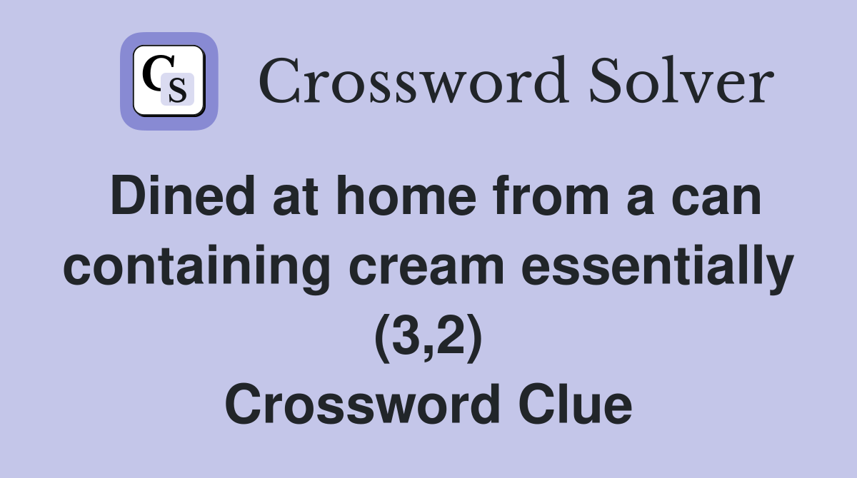 Dined at home from a can containing cream essentially (3,2) Crossword Clue