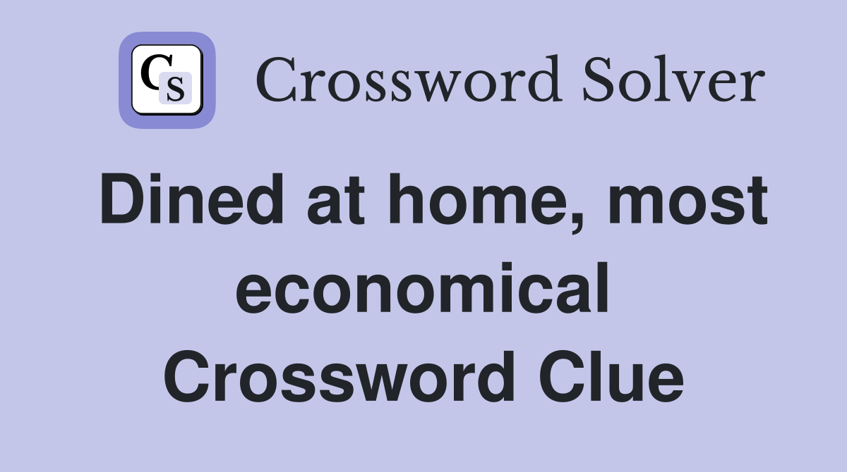 Dined at home, most economical Crossword Clue