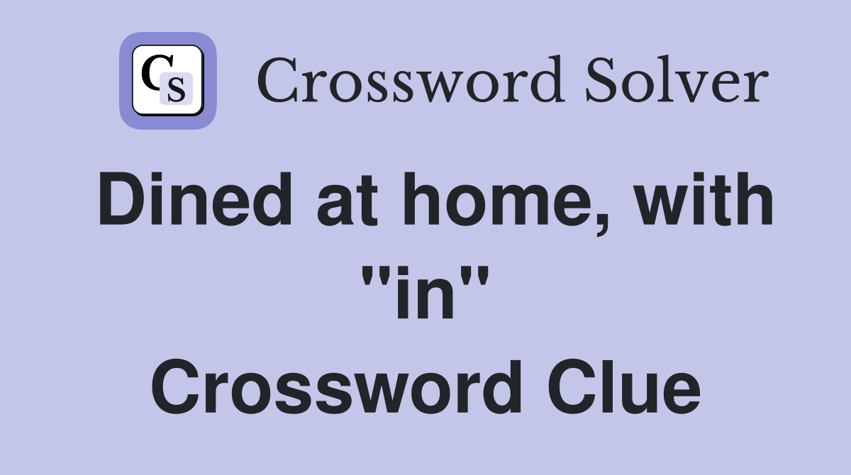 Dined at home, with "in" Crossword Clue