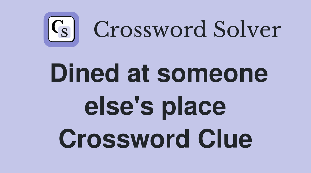Dined at someone else's place Crossword Clue