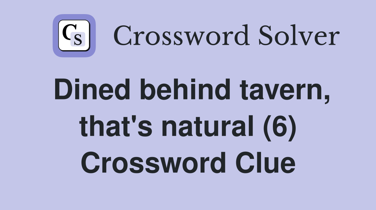 Dined behind tavern, that's natural (6) Crossword Clue