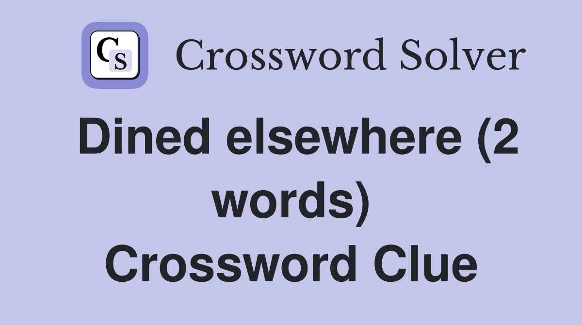 Dined elsewhere (2 words) Crossword Clue