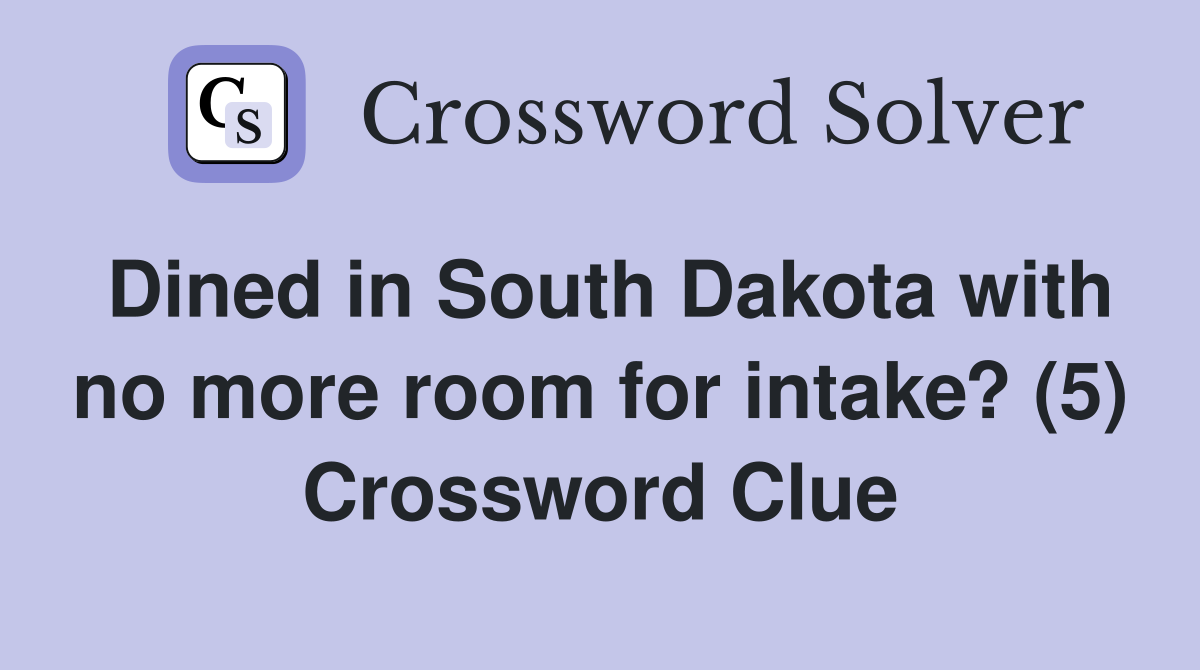 Dined in South Dakota with no more room for intake? (5) Crossword Clue