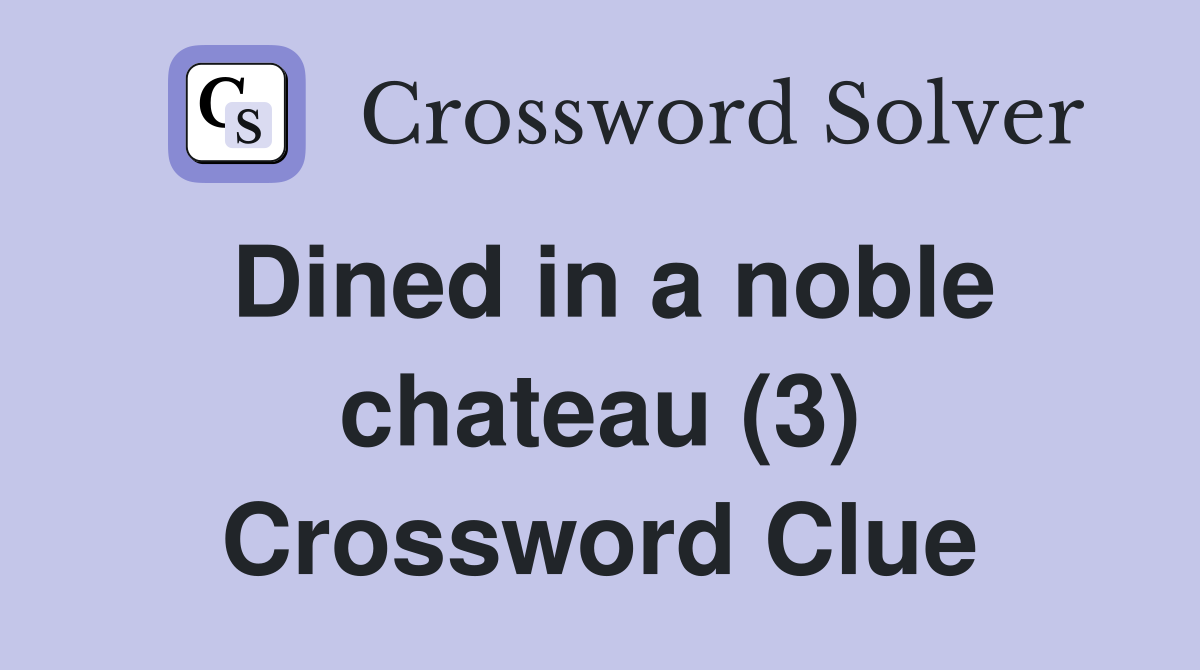 Dined in a noble chateau (3) Crossword Clue
