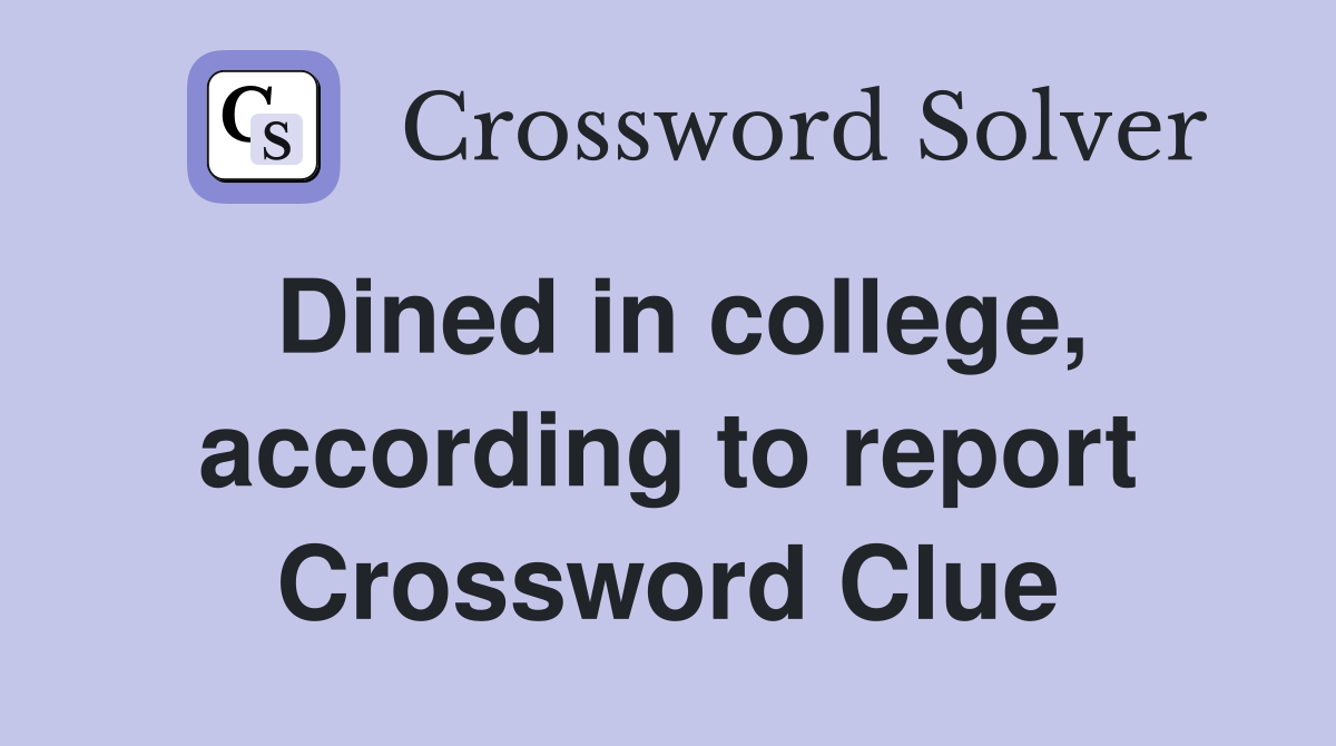Dined in college, according to report Crossword Clue