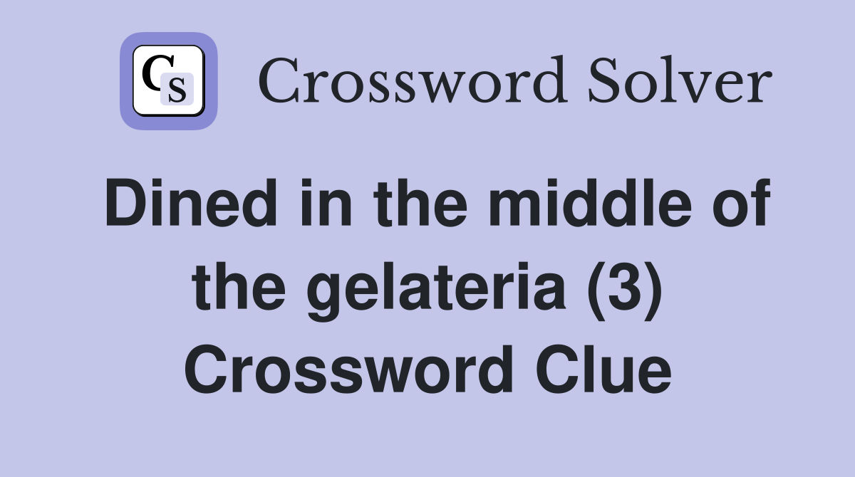 Dined in the middle of the gelateria (3) Crossword Clue
