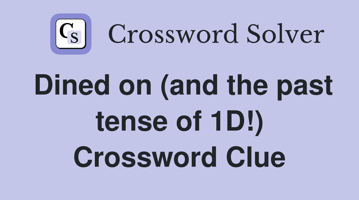 Dined on (and the past tense of 1D!) Crossword Clue