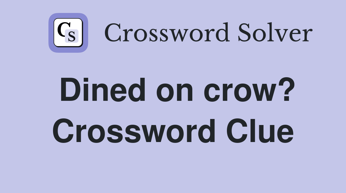 Dined on crow? Crossword Clue