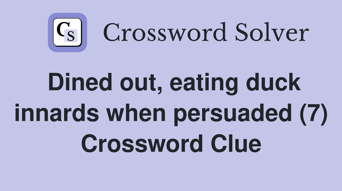 Dined out, eating duck innards when persuaded (7) Crossword Clue