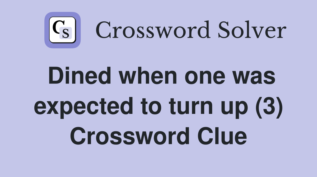 Dined when one was expected to turn up (3) Crossword Clue