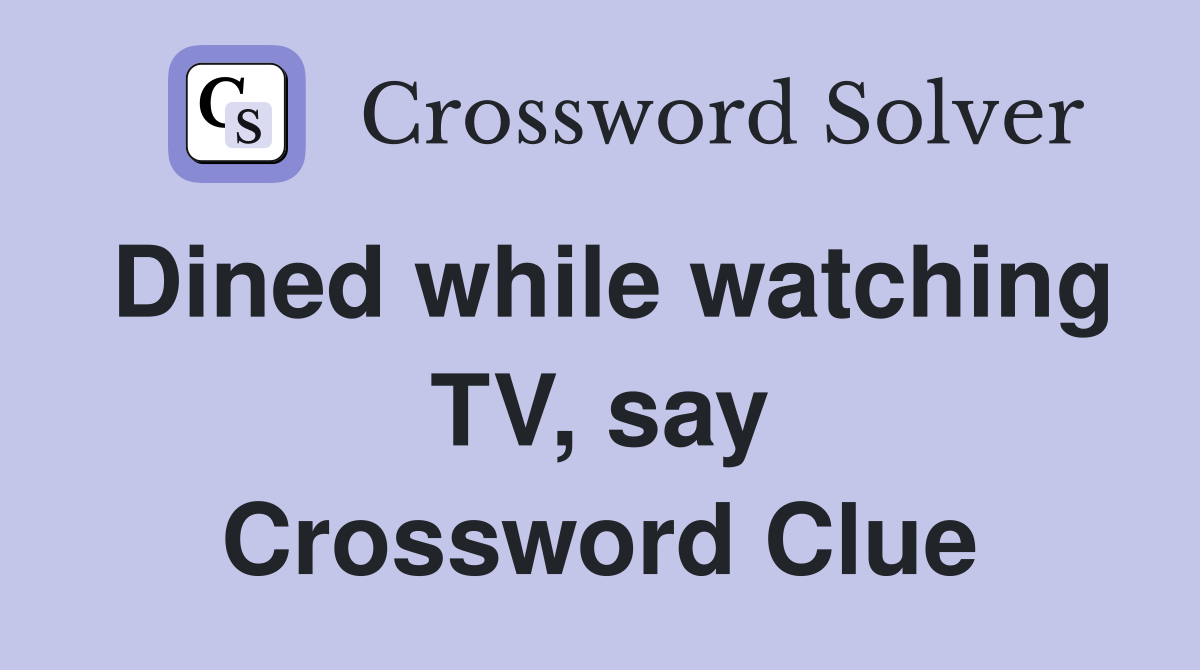 Dined while watching TV, say Crossword Clue