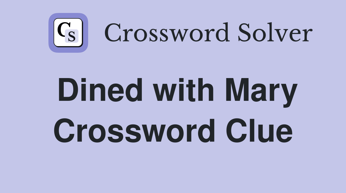 Dined with Mary Crossword Clue