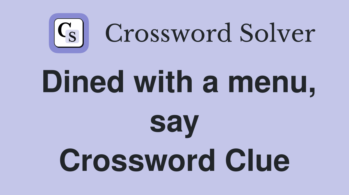 Dined with a menu, say Crossword Clue