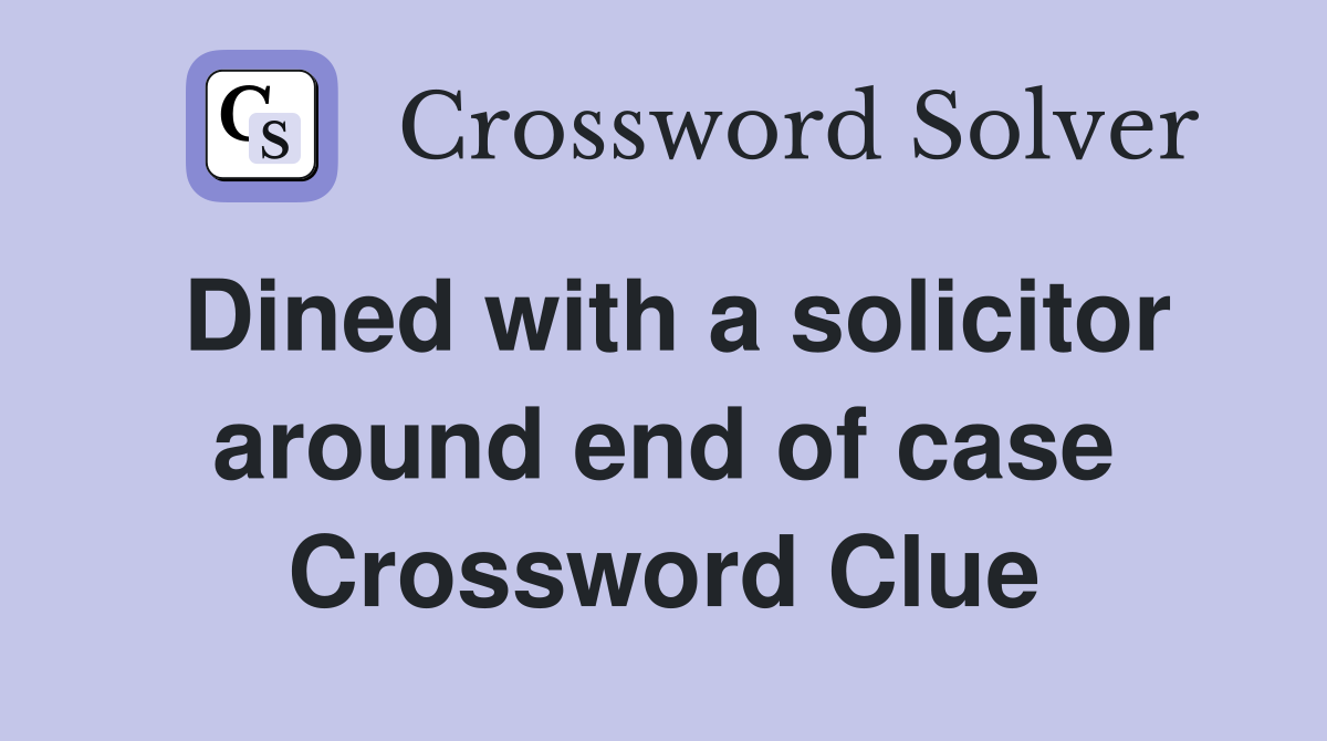 Dined with a solicitor around end of case Crossword Clue