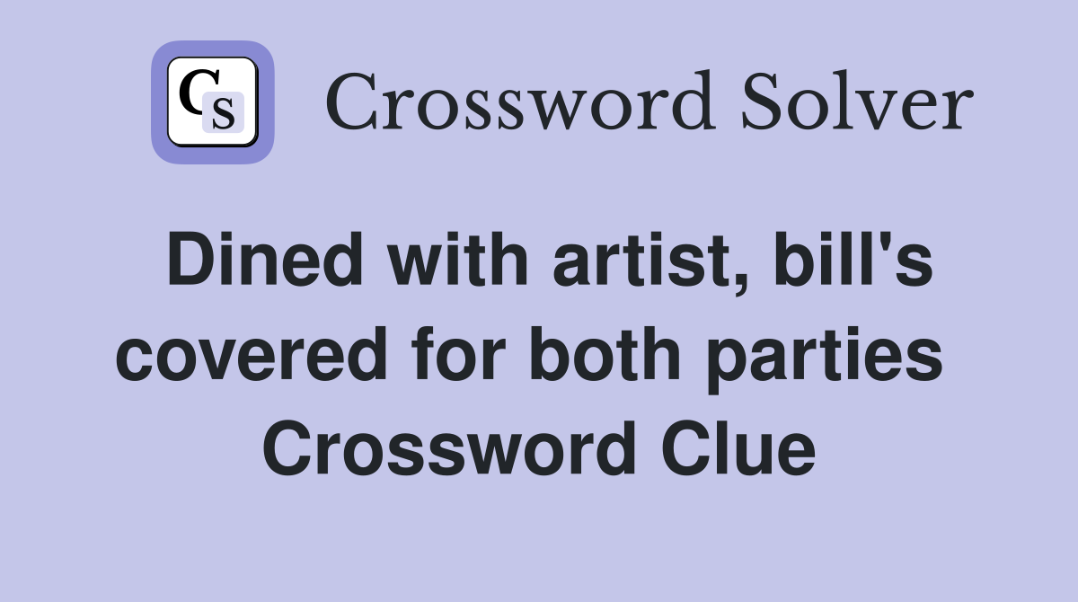 Dined with artist, bill's covered for both parties  Crossword Clue