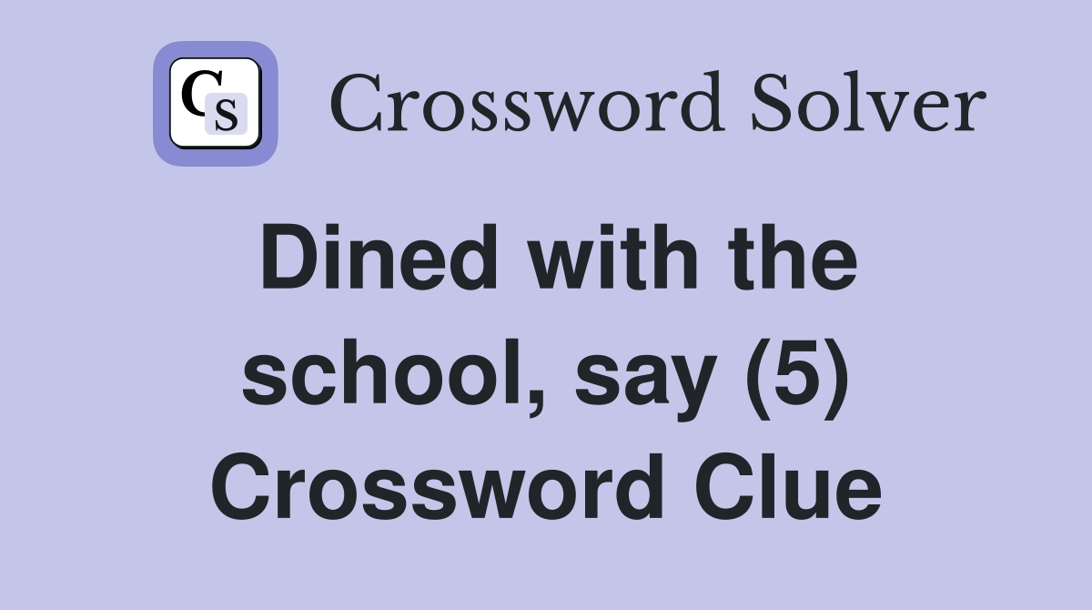 Dined with the school, say (5) Crossword Clue
