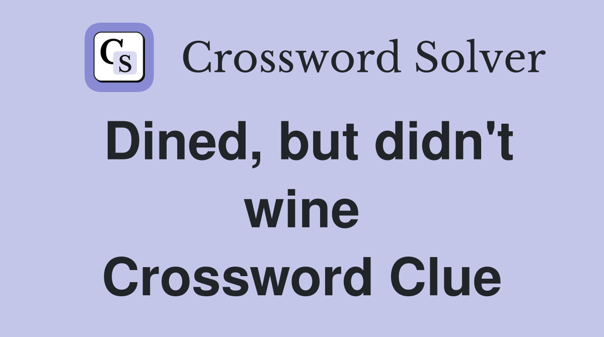 Dined, but didn't wine Crossword Clue