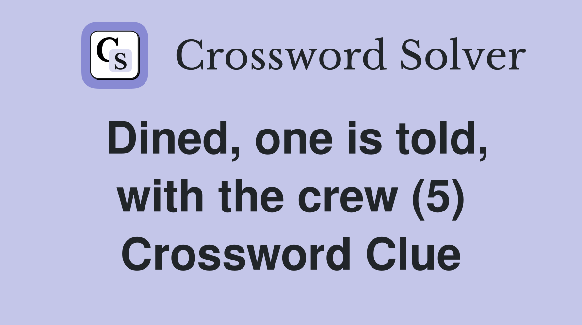 Dined, one is told, with the crew (5) Crossword Clue
