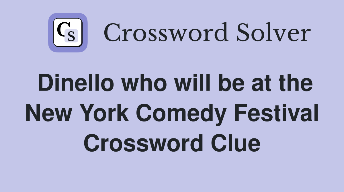 Dinello who will be at the New York Comedy Festival Crossword Clue