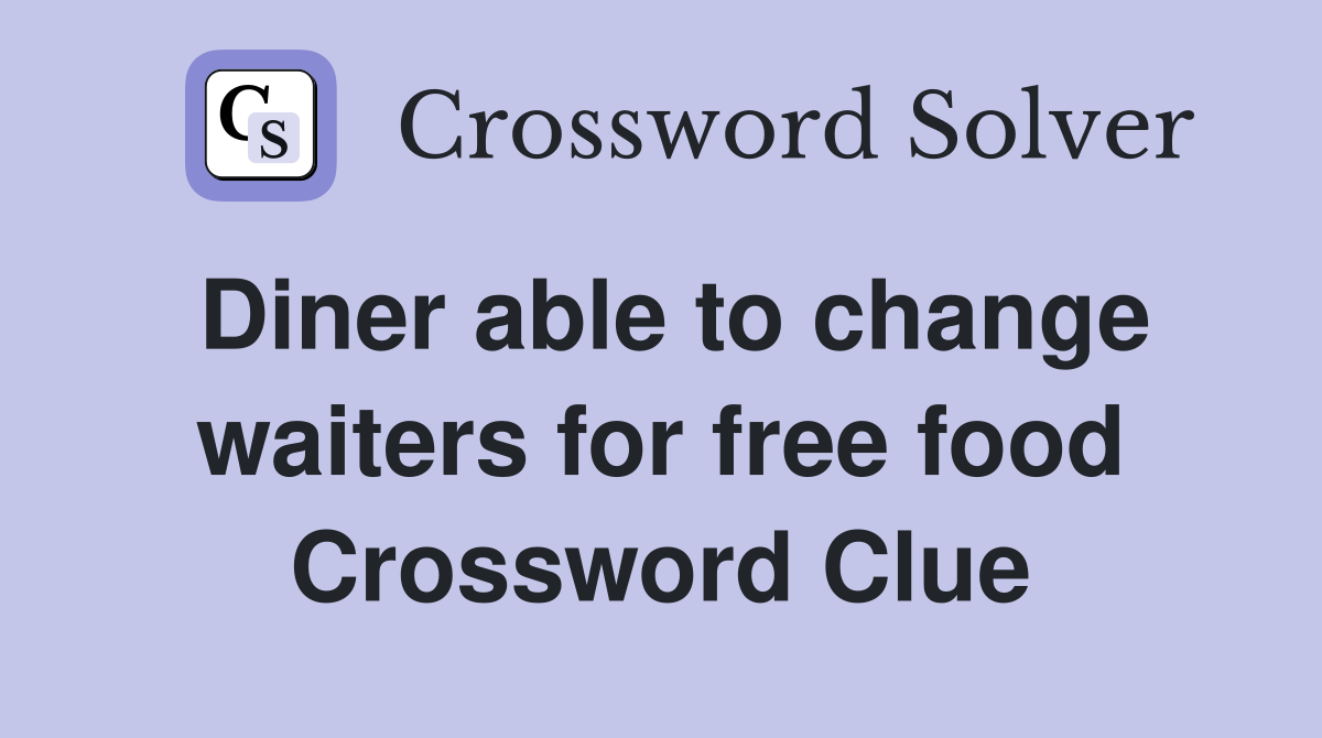 Diner able to change waiters for free food Crossword Clue