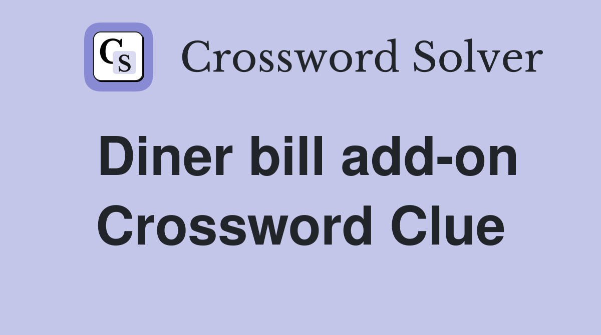 Diner bill add-on Crossword Clue
