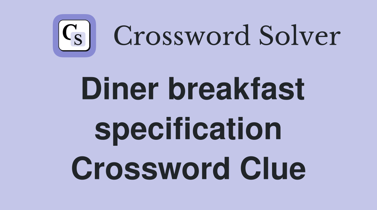 Diner breakfast specification Crossword Clue