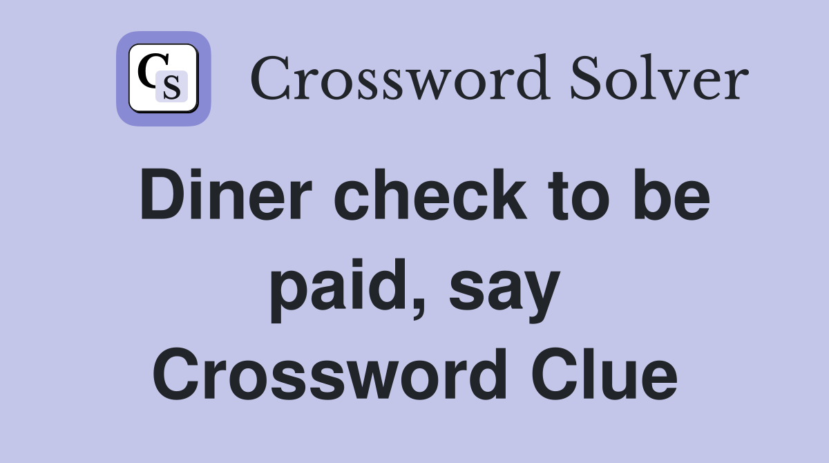 Diner check to be paid, say Crossword Clue