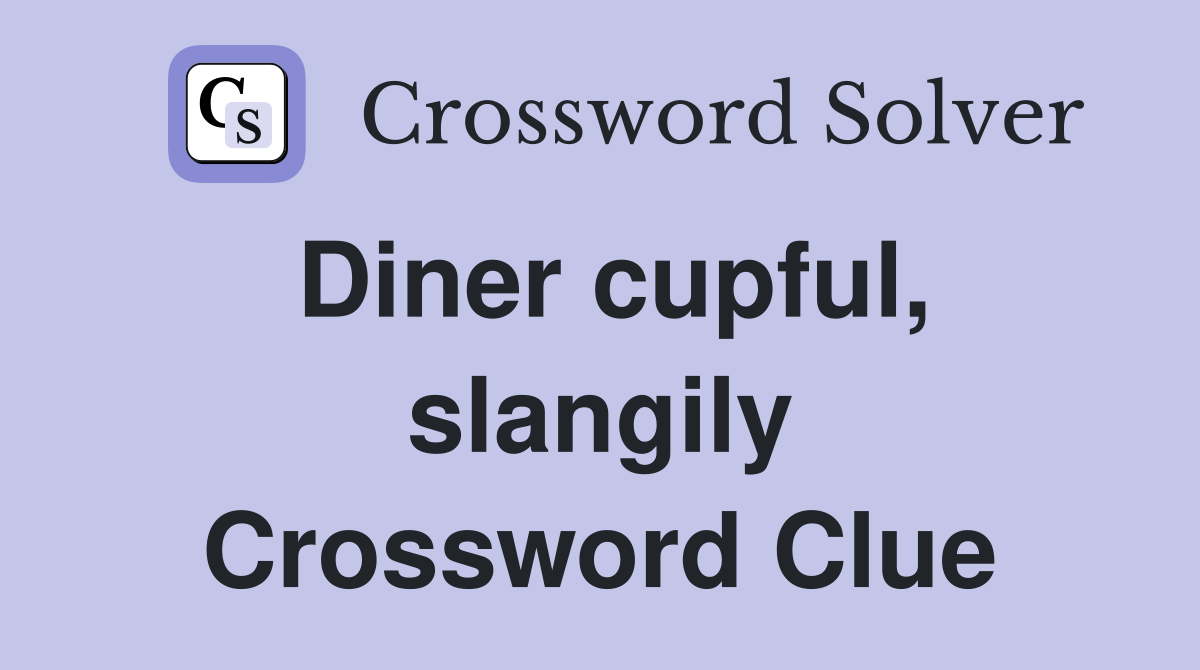 Diner cupful, slangily Crossword Clue