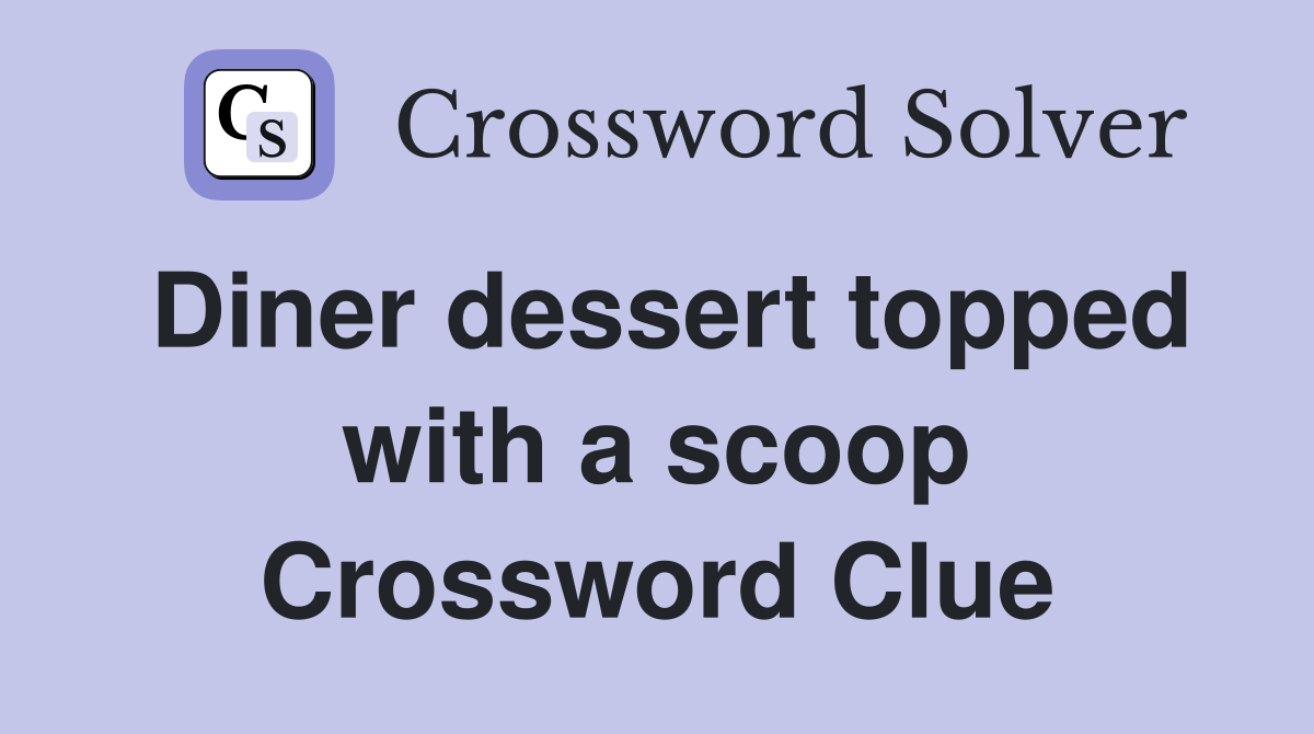 Diner dessert topped with a scoop Crossword Clue