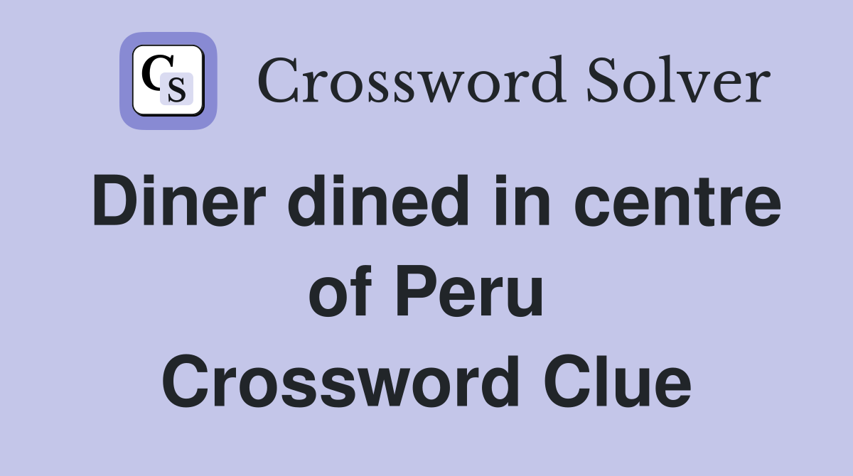 Diner dined in centre of Peru Crossword Clue