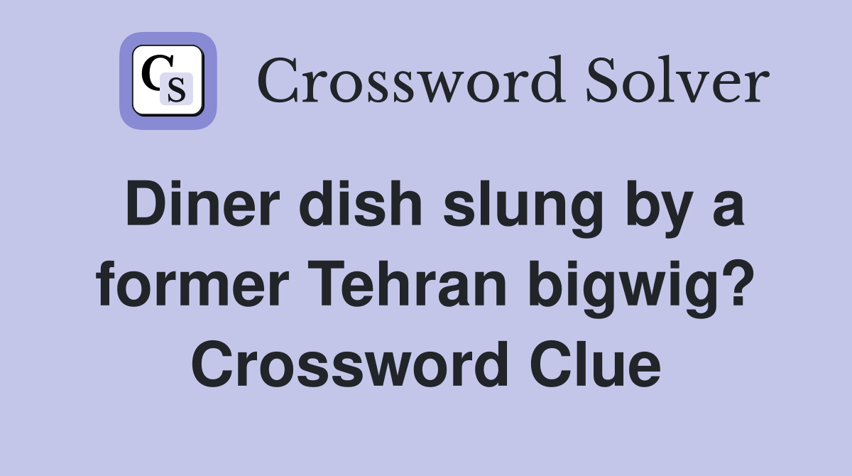 Diner dish slung by a former Tehran bigwig? Crossword Clue