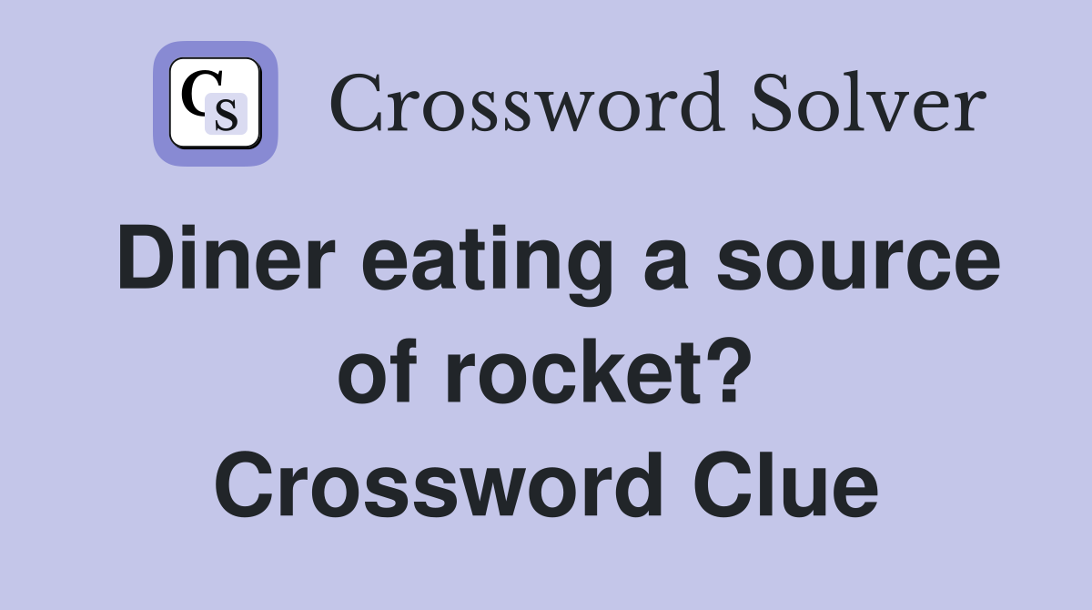 Diner eating a source of rocket? Crossword Clue