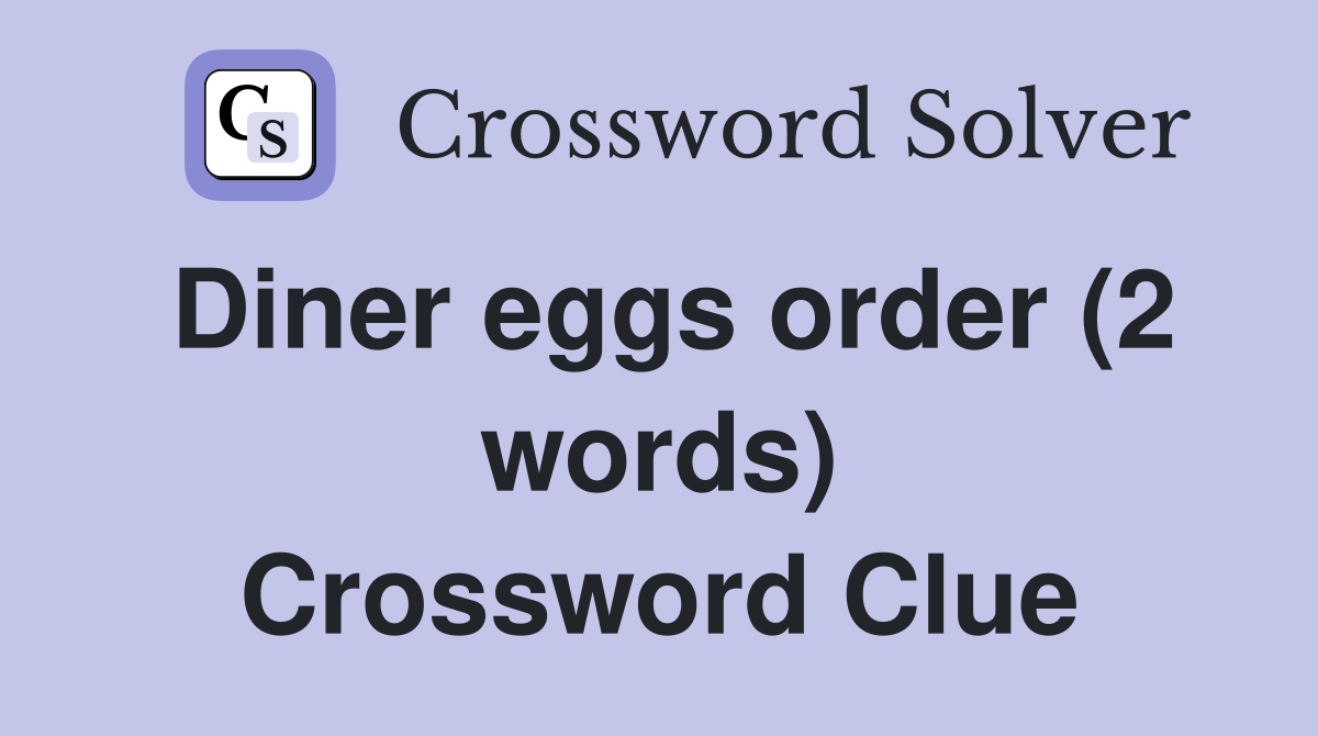 Diner eggs order (2 words) Crossword Clue